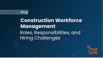 Blog title construction workforce management - roles and hiring challenges