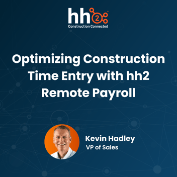 Optimizing Construction Time Entry with hh2 Remote Payroll