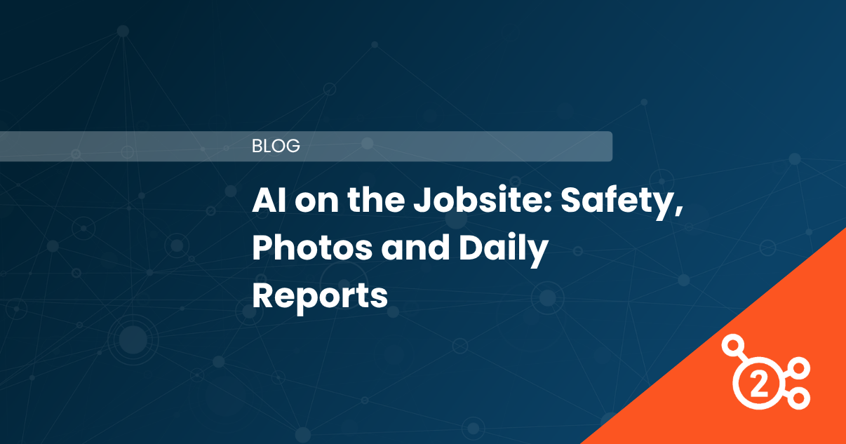 AI on the Jobsite: Safety, Photos and Daily Reports