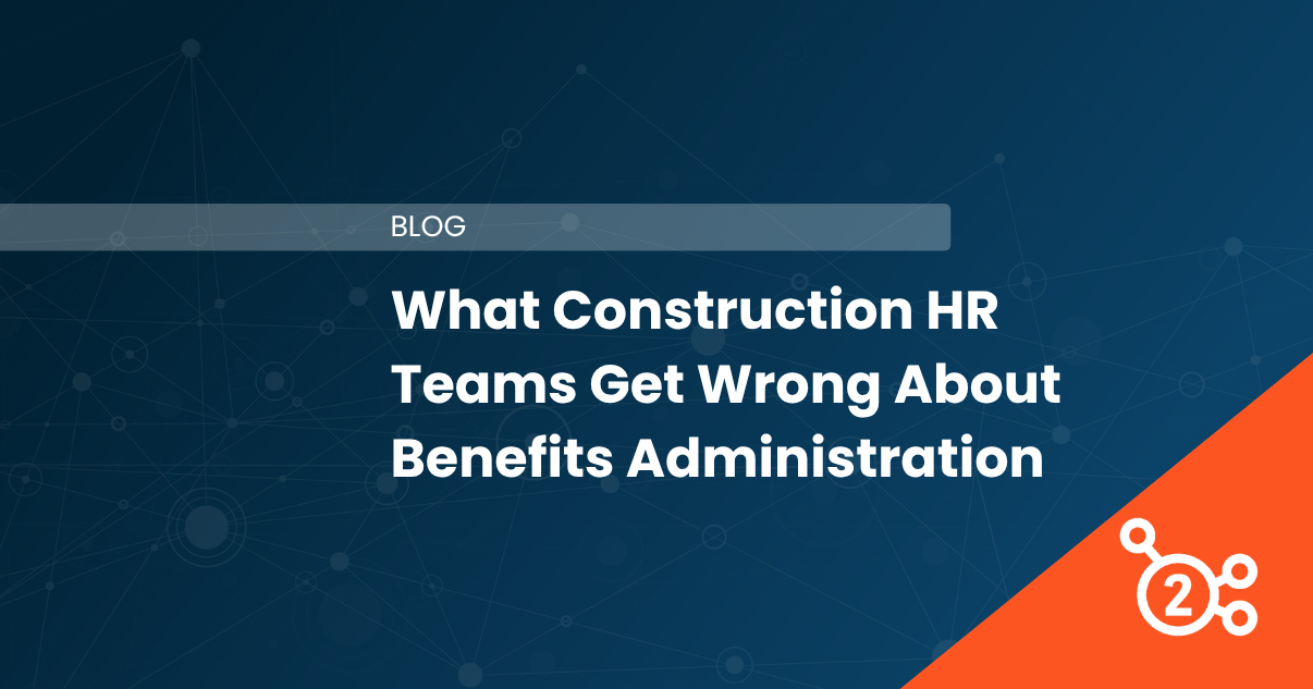 What Construction HR Teams Get Wrong About Benefits Administration
